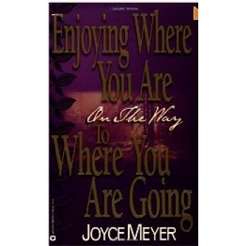 Enjoying Where You Are on the Way To Where You Are Going: Learning How to Live a Joyful, Spirit-led Life by Joyce Meyer 